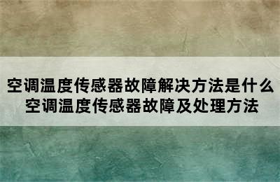 空调温度传感器故障解决方法是什么 空调温度传感器故障及处理方法